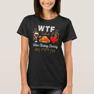 WTF Wine Turkey Family Wine Thanksgiving Day T-Shirt