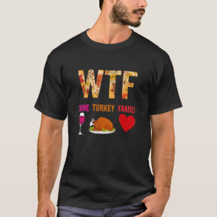 WTF Wine Turkey Family  Wine  Thanksgiving Day T-Shirt