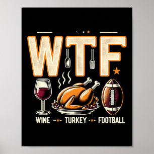 Wtf Wine Turkey Football - Fun Thanksgiving Day Me Poster