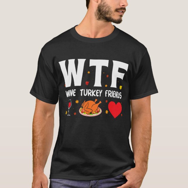 Wtf Wine Turkey Friends 1 T-Shirt (Front)