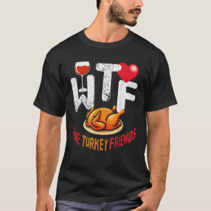 WTF Wine Turkey Friends And Family Funny Thanksgiv T-Shirt