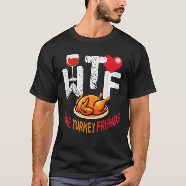 WTF Wine Turkey Friends And Family Funny Thanksgiv T-Shirt (Front)