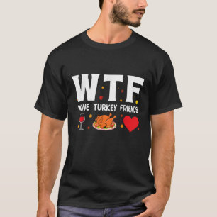 Wtf Wine Turkey Friends T-Shirt