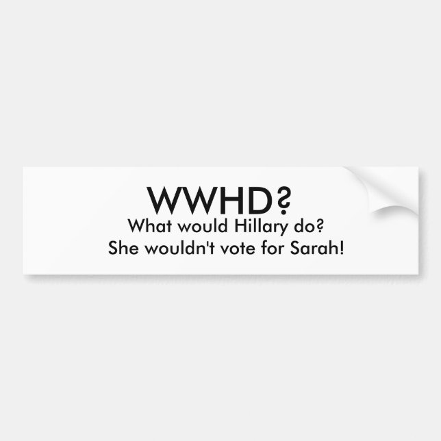 WWHD?, What would Hillary do?   She wouldn't vo... Bumper Sticker (Front)