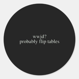 Wwjd Probably Flip Tables Christian Humor Classic Round Sticker