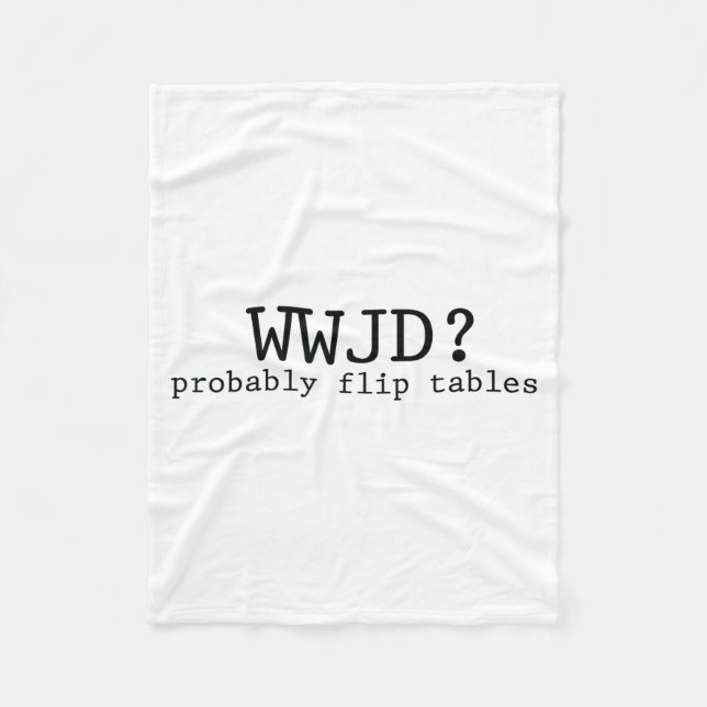 Wwjd Probably Flip Tables Christian Humor  Fleece Blanket (Front)