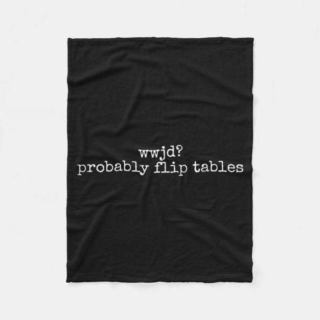 Wwjd Probably Flip Tables Christian Humor Quote  Fleece Blanket (Front)