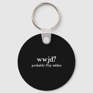 Wwjd Probably Flip Tables Funny Christian Humor  Key Ring