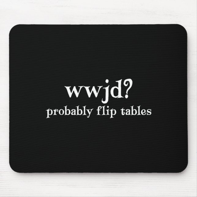 Wwjd Probably Flip Tables Funny Christian Humor  Mouse Mat (Front)