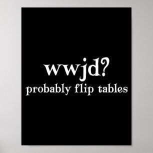 Wwjd Probably Flip Tables Funny Christian Humor  Poster