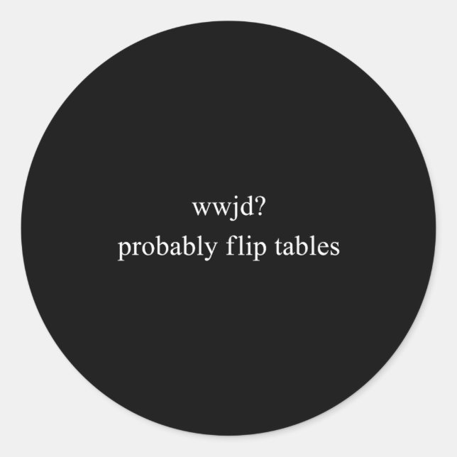 Wwjd Probably Flip Tables What Classic Round Sticker (Front)