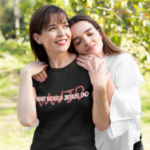 WWJD – What Would Jesus *Actually* Do? Tee
