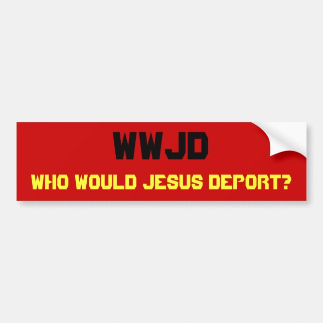 WWJD, Who Would Jesus Deport? Bumper Sticker (Front)