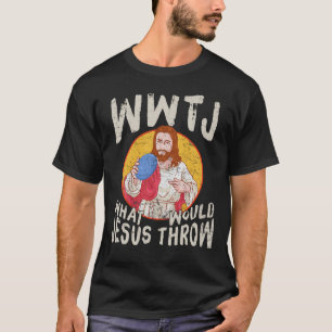 WWJT What Would Jesus Throw Funny Disc Golf T-Shirt