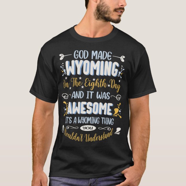 Wyoming God Made Wyoming In The Eighth Day Funny W T-Shirt (Front)