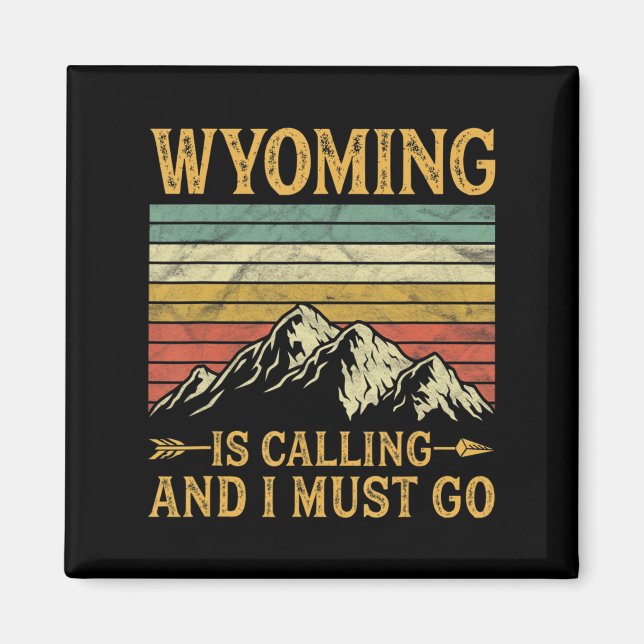 Wyoming Is Calling And I Must Go 7 Magnet (Front)