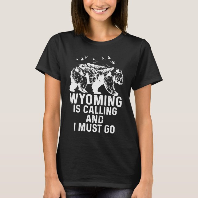 Wyoming Is Calling And I Must Go Bear And Mountain T-Shirt (Front)