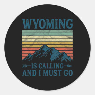 Wyoming Is Calling And I Must Go  Classic Round Sticker