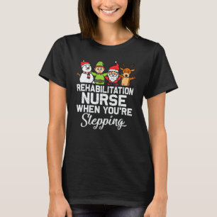 X Mas Christmas Rehabilitation Nurse When You're S T-Shirt