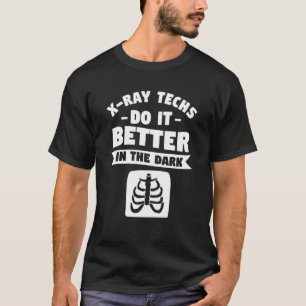 X Ray Techs Do It Better In The Dark Radiologist R T-Shirt