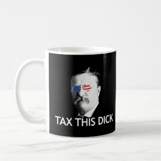 x This Dick Theodore Roosevelt Tax This Dick  Coffee Mug