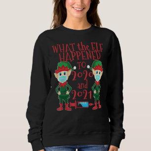 Xmas 2021 What The Elf Happened To 2021 Sweatshirt