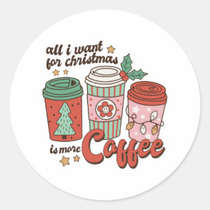 Xmas Gift All I Want For Christmas Is More Coffee Classic Round Sticker