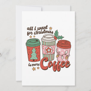 Xmas Gift All I Want For Christmas Is More Coffee Invitation