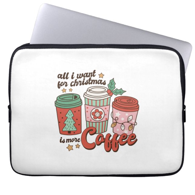 Xmas Gift All I Want For Christmas Is More Coffee Laptop Sleeve (Front)