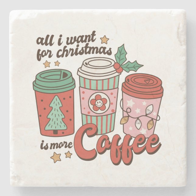 Xmas Gift All I Want For Christmas Is More Coffee Stone Coaster (Front)