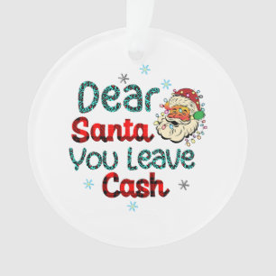 Xmas Gift Dear Santa You Leave Cash Ornament
