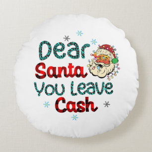 Xmas Gift Dear Santa You Leave Cash Round Cushion