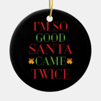 Xmas Gift I Am So Good Santa Came Twice Ceramic Tree Decoration