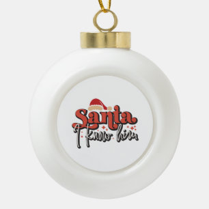Xmas Gift Santa I Knows Him Ceramic Ball Christmas Ornament