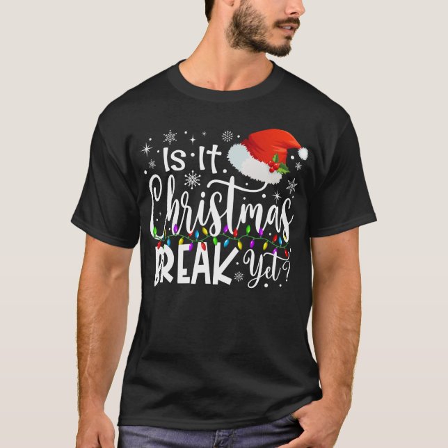 Xmas Holiday Is It Christmas Break Yet Teacher T-Shirt (Front)