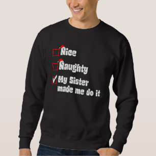 Xmas Nice Naughty My Sister Made Me Do It Santa Cl Sweatshirt