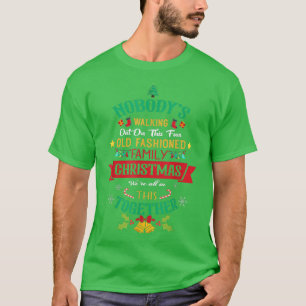 Xmas Nobodys Walking Out On This Fun Old Family Ch T-Shirt