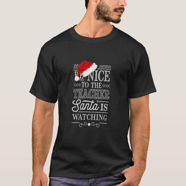 Xmas Teacher Be Nice To The Teacher Santa Is Watch T-Shirt (Front)