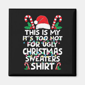 Xmas This Is My It's Too Hot For Ugly Christmas S  Magnet