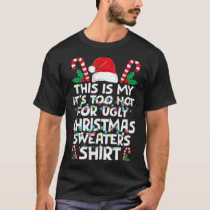 Xmas This Is My It's Too Hot For Ugly Christmas S T-Shirt