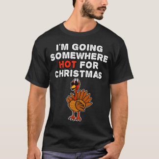 Xmas Turkey Im Going Somewhere Hot For Christmas T-Shirt
