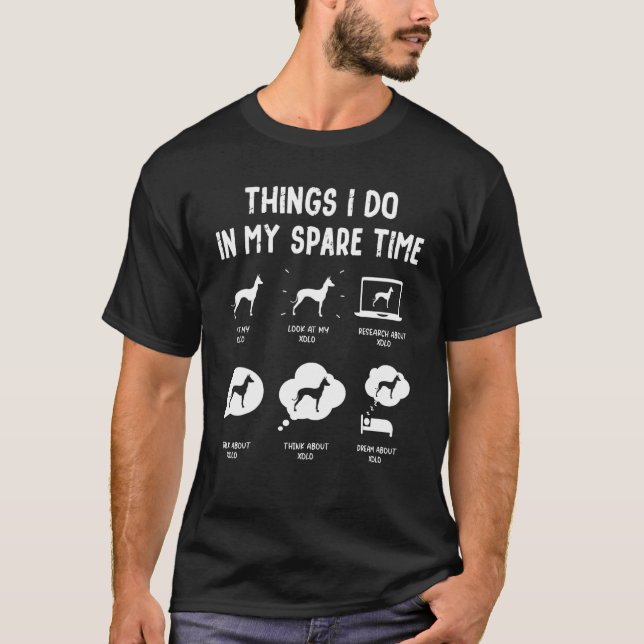 Xoloitzcuintli Xolo Things Do Spare Time  Dog Mum  T-Shirt (Front)