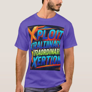 Xploit Xtraordinary Xertion: Unleash the Power  T-Shirt