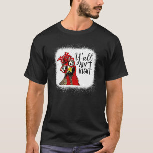 Y all Ain t Right  Chicken Farmer T-Shirt