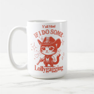 Y’all Mind If I Do Some Lollygagging– Cowboy Cat Coffee Mug