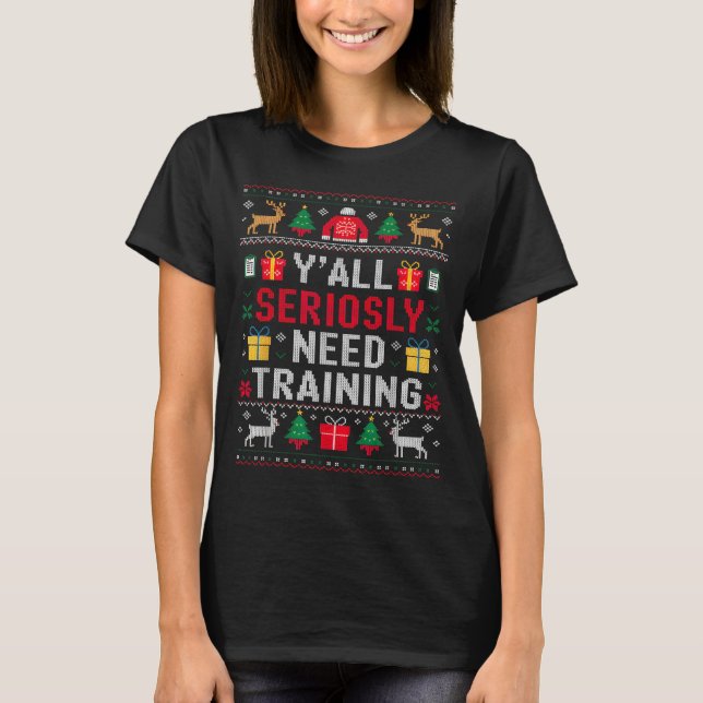 Y’all Seriously Need Training Ugly Office Christma T-Shirt (Front)