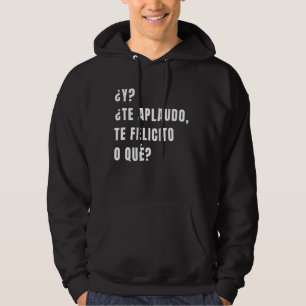 Y Te Aplaudo Te Felicito O Que Spanish Sarcasm Hoodie