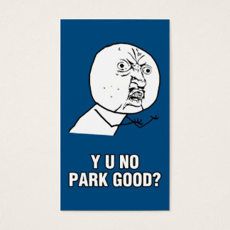 Y U NO PARK GOOD?
