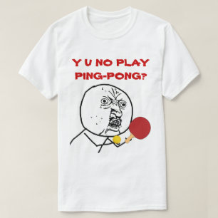 Y U NO Play Ping-Pong Meme T-Shirt