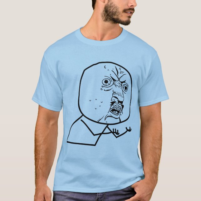 Y U NO Shirt! T-Shirt (Front)